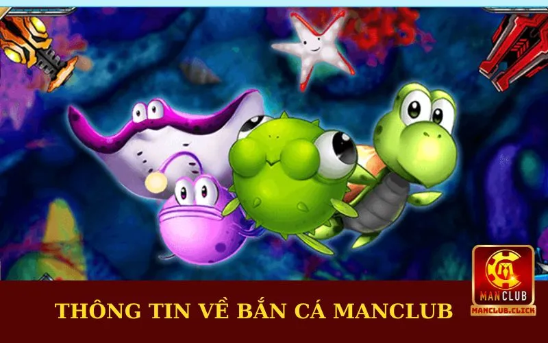 Một số thông tin tổng quan về bắn cá Manclub Một số thông tin tổng quan về bắn cá Manclub