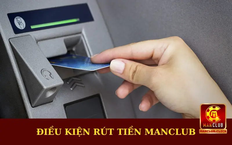 dieu-kien-rut-tien-manclub Rút Tiền Manclub - Hướng Dẫn Thao Tác Từ A - Z Cho Newbie